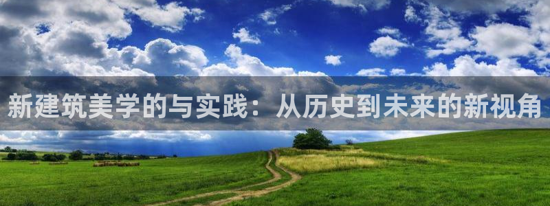 乐发平台棋牌：新建筑美学的与实践：从历史到未来的新视角